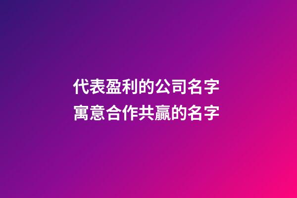 代表盈利的公司名字 寓意合作共贏的名字-第1張-公司起名-玄機派